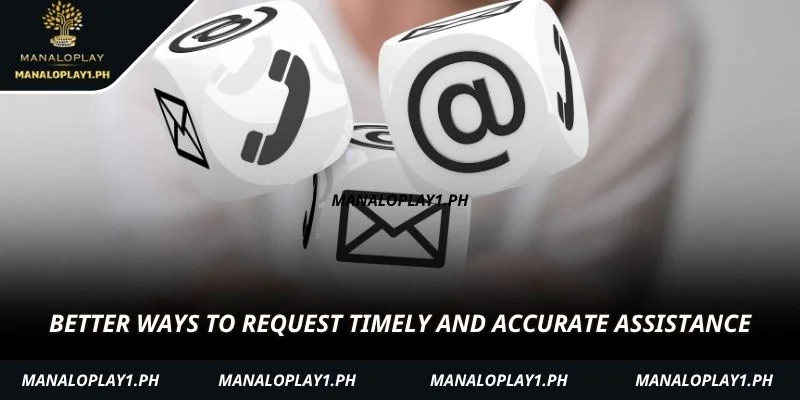 Better ways to request timely and accurate assistance