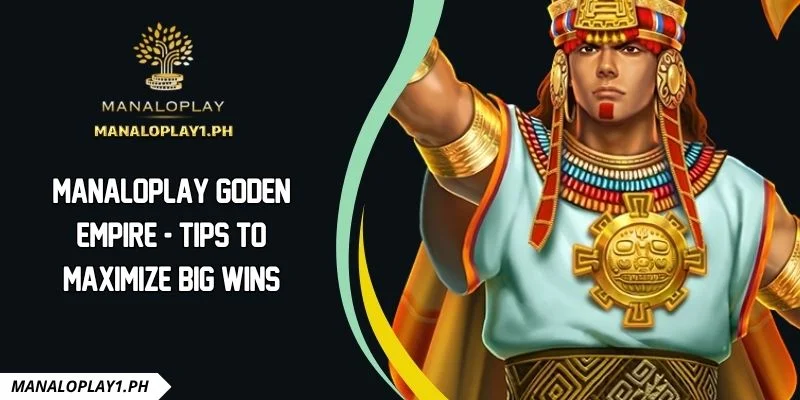 Manaloplay Goden Empire - Tips To Maximize Big Wins