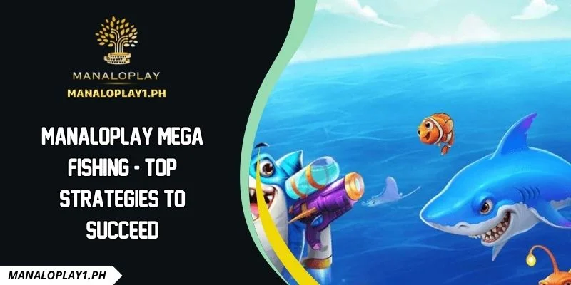 Manaloplay Mega fishing - Top Strategies To Succeed