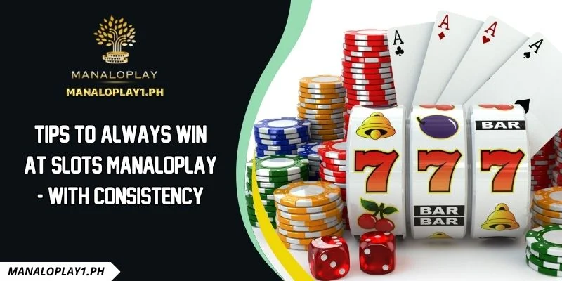 Tips to always win at Slots manaloplay - With Consistency